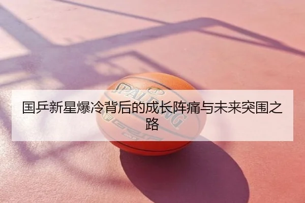 国乒新星爆冷背后的成长阵痛与未来突围之路