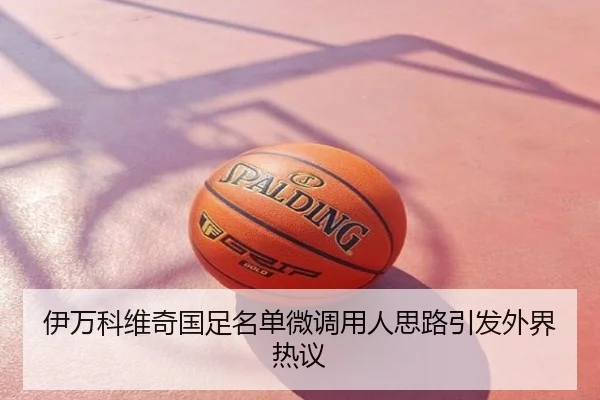 伊万科维奇国足名单微调用人思路引发外界热议